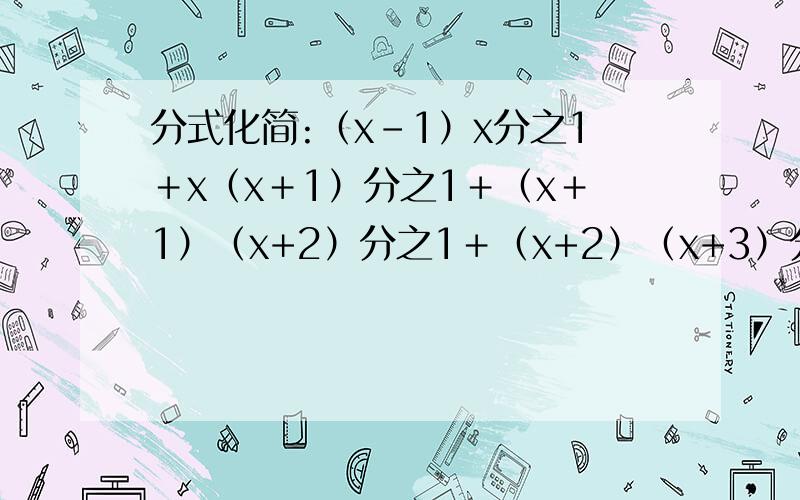 分式化简:（x-1）x分之1＋x（x＋1）分之1＋（x＋1）（x+2）分之1＋（x+2）（x+3）分之1