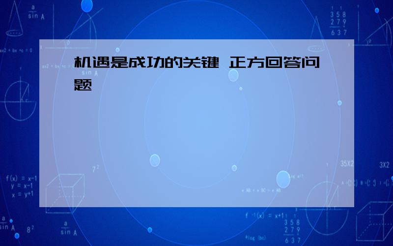 机遇是成功的关键 正方回答问题