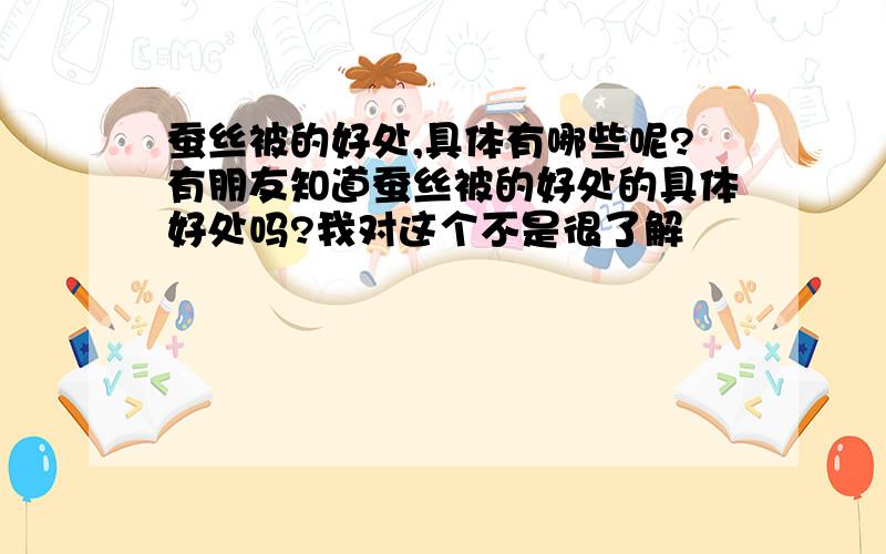 蚕丝被的好处,具体有哪些呢?有朋友知道蚕丝被的好处的具体好处吗?我对这个不是很了解