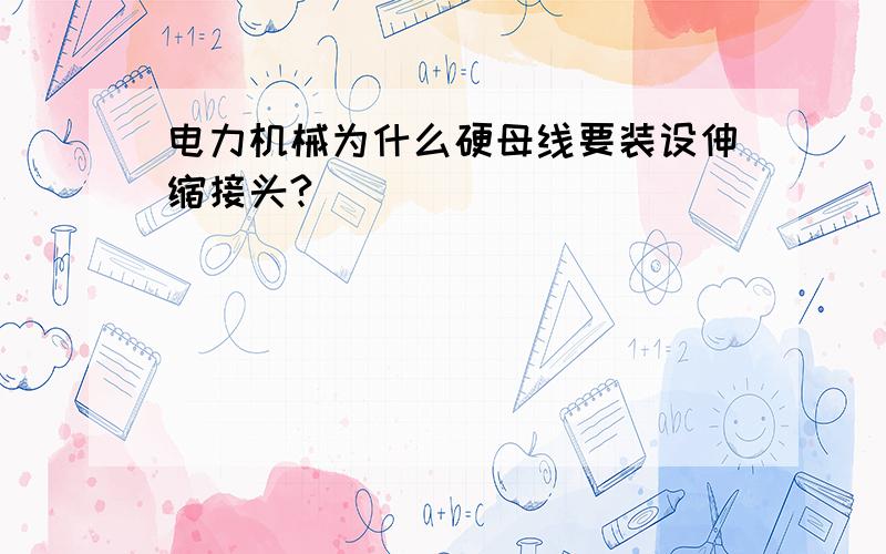 电力机械为什么硬母线要装设伸缩接头?