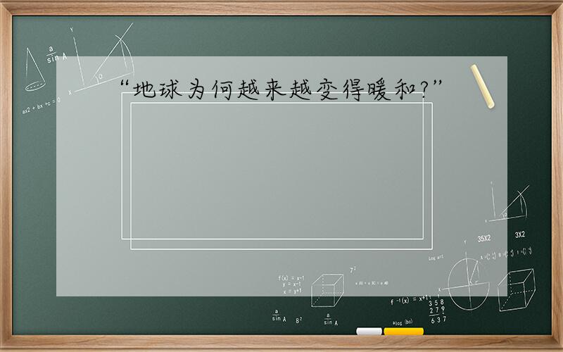 “地球为何越来越变得暖和?”