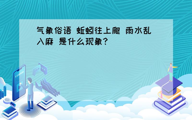 气象俗语 蚯蚓往上爬 雨水乱入麻 是什么现象?