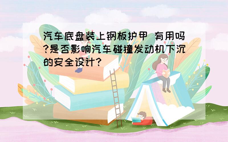 汽车底盘装上钢板护甲 有用吗?是否影响汽车碰撞发动机下沉的安全设计?