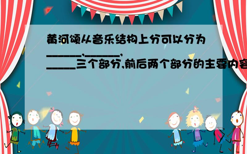 黄河颂从音乐结构上分可以分为______,______,_____三个部分,前后两个部分的主要内容是（）（）