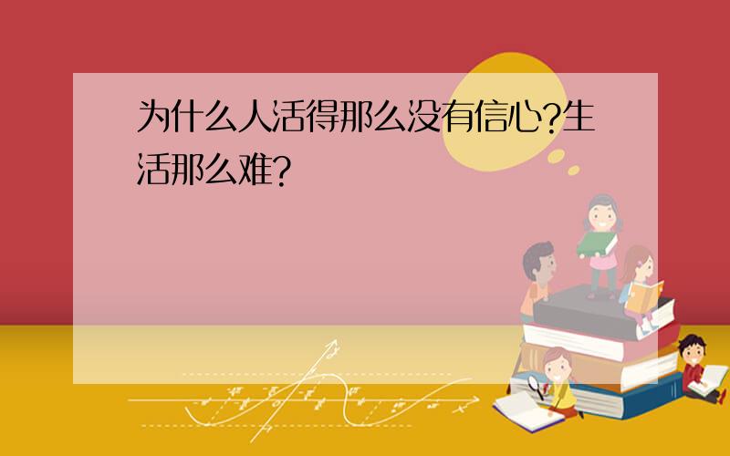 为什么人活得那么没有信心?生活那么难?