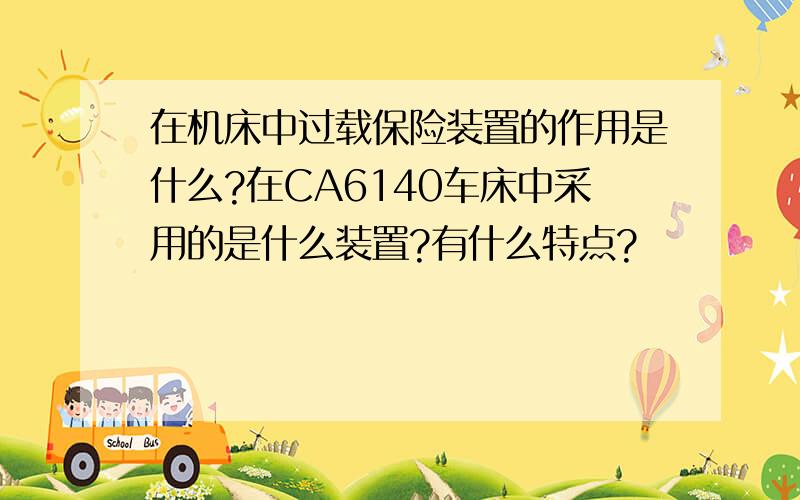 在机床中过载保险装置的作用是什么?在CA6140车床中采用的是什么装置?有什么特点?