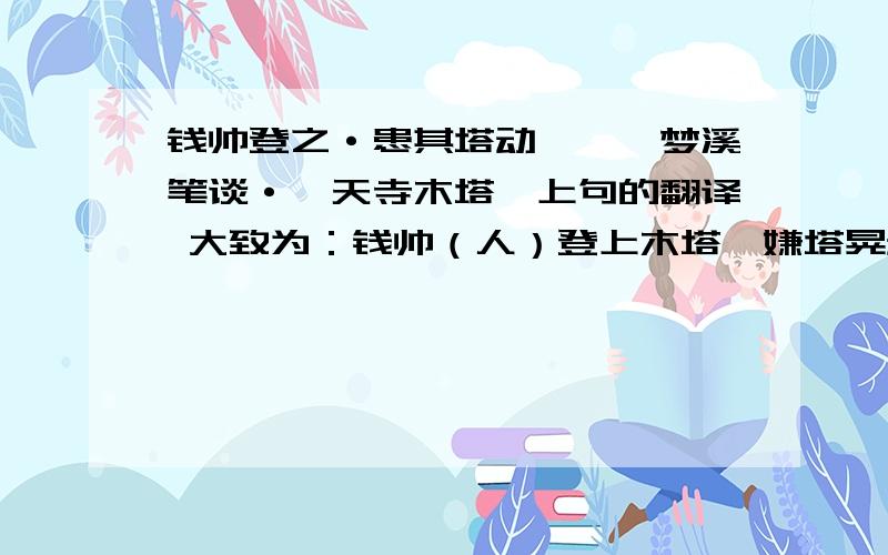 钱帅登之·患其塔动——《梦溪笔谈·梵天寺木塔》上句的翻译 大致为：钱帅（人）登上木塔,嫌塔晃动.请问 句中的“其”,怎么翻译?