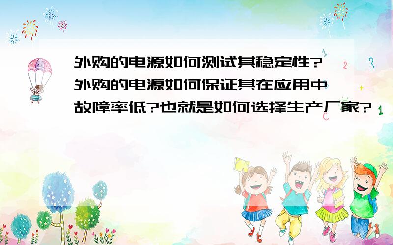 外购的电源如何测试其稳定性?外购的电源如何保证其在应用中故障率低?也就是如何选择生产厂家?