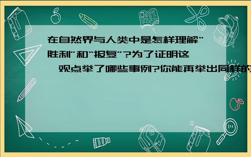 在自然界与人类中是怎样理解“胜利”和“报复”?为了证明这一观点举了哪些事例?你能再举出同样的事例吗