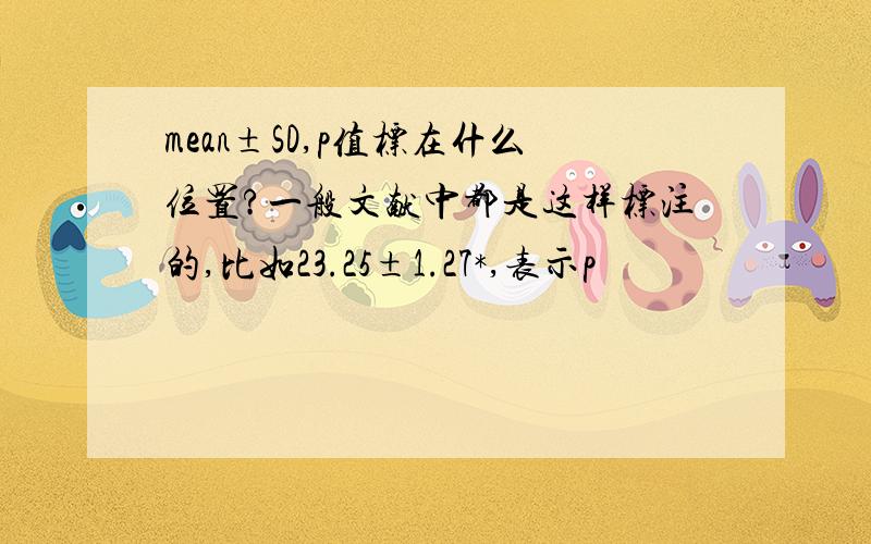 mean±SD,p值标在什么位置?一般文献中都是这样标注的,比如23.25±1.27*,表示p