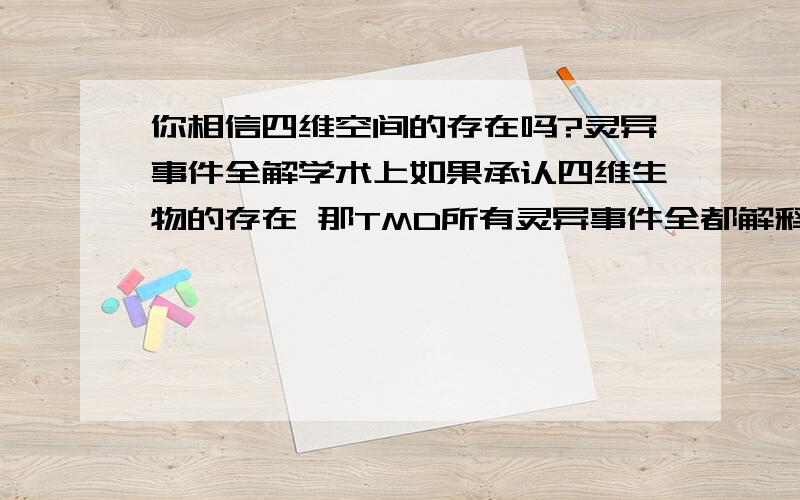 你相信四维空间的存在吗?灵异事件全解学术上如果承认四维生物的存在 那TMD所有灵异事件全都解释得清了