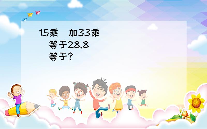 15乘♦加33乘♦等于28.8 ♦等于?