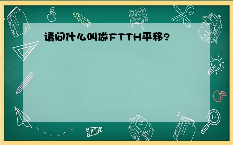 请问什么叫做FTTH平移?