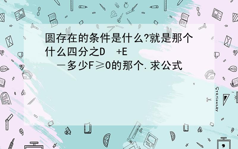 圆存在的条件是什么?就是那个什么四分之D²+E²－多少F≥0的那个.求公式