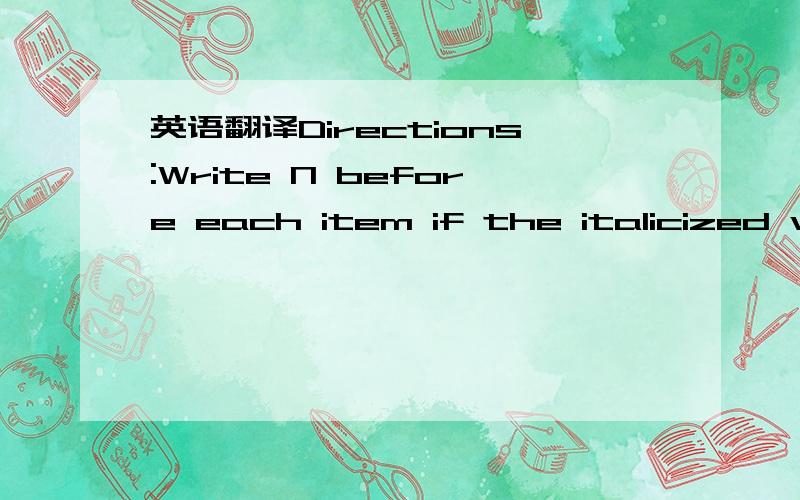 英语翻译Directions:Write N before each item if the italicized word group is nominal;otherwise,write NNM.