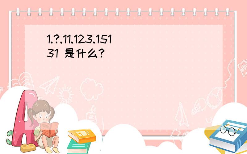 1.?.11.123.15131 是什么?