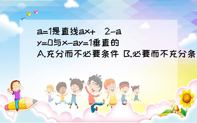 a=1是直线ax+(2-a)y=0与x-ay=1垂直的 A.充分而不必要条件 B.必要而不充分条件 C.充要条件为什么是A.充分而不必要条件 后面为什么推不出前面啊