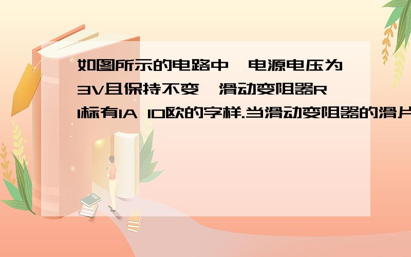 如图所示的电路中,电源电压为3V且保持不变,滑动变阻器R1标有1A 10欧的字样.当滑动变阻器的滑片P在最右端时闭合开关S,通过灯泡L的电流为0.5A,移动滑动变阻器的滑片P,在电路正常工作的情况