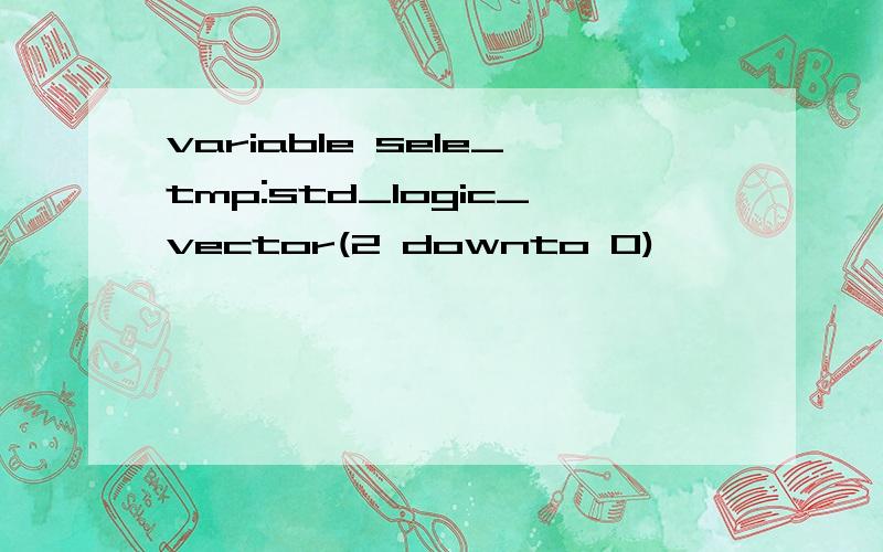 variable sele_tmp:std_logic_vector(2 downto 0)