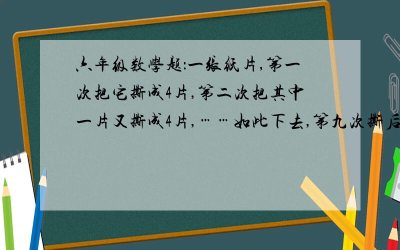 六年级数学题：一张纸片,第一次把它撕成4片,第二次把其中一片又撕成4片,……如此下去,第九次撕后共得小纸片____片10分钟之内回答并准确的给采纳已知3/a=b/2（a不等于b），则a与b成反比。