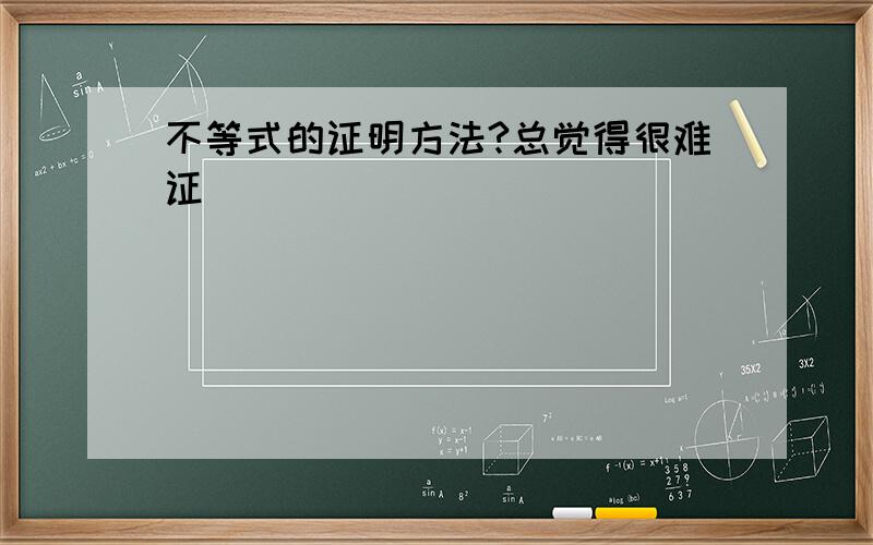 不等式的证明方法?总觉得很难证