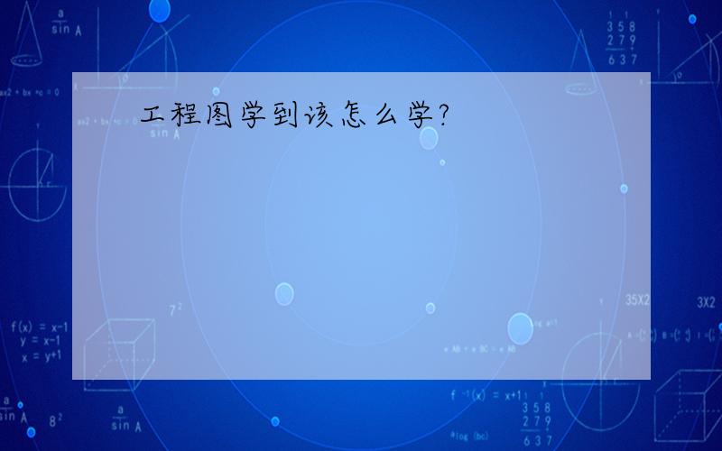 工程图学到该怎么学?