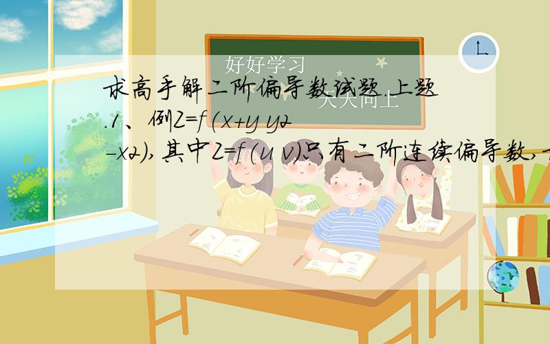 求高手解二阶偏导数试题.上题.1、例Z=f(x+y y2-x2),其中Z=f(u v)只有二阶连续偏导数,求二阶偏导数.内个符号不会打,用6代替..6z方除以6x方,6Z方除以6X6Y.2、已知Z=f(x2-y2  e的XY次方）求二阶偏导数6Z方