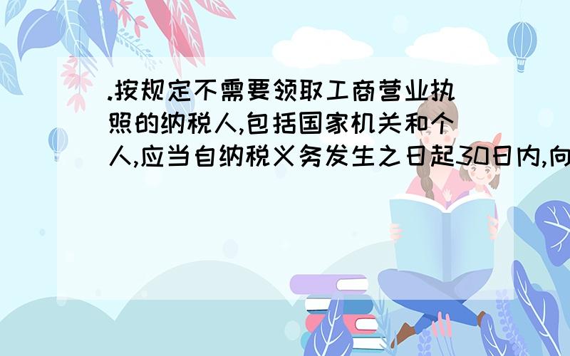 .按规定不需要领取工商营业执照的纳税人,包括国家机关和个人,应当自纳税义务发生之日起30日内,向税务机关申报办理税务登记.这句话哪里错了?