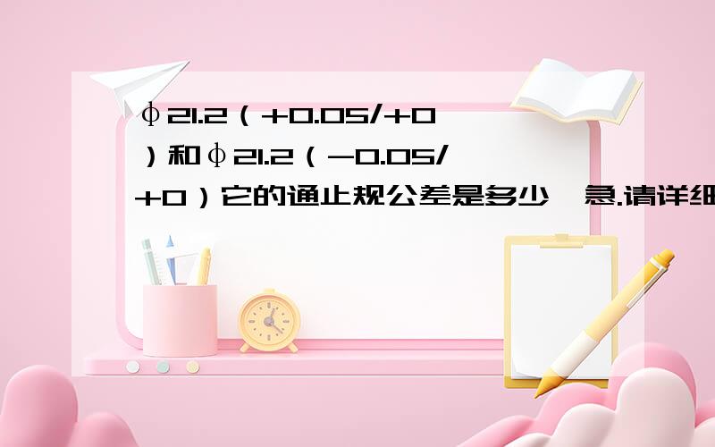 φ21.2（+0.05/+0）和φ21.2（-0.05/+0）它的通止规公差是多少,急.请详细点光滑极限量规设计计算表怎么查，我有多少分全部加给你，