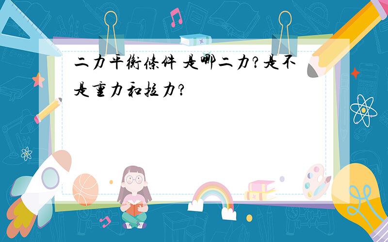 二力平衡条件 是哪二力?是不是重力和拉力?