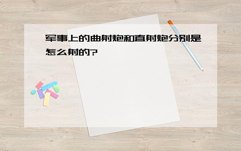 军事上的曲射炮和直射炮分别是怎么射的?