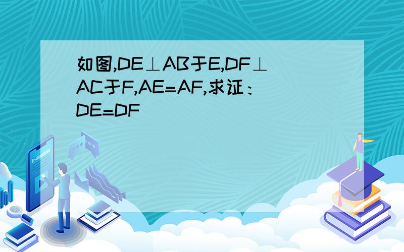 如图,DE⊥AB于E,DF⊥AC于F,AE=AF,求证：DE=DF