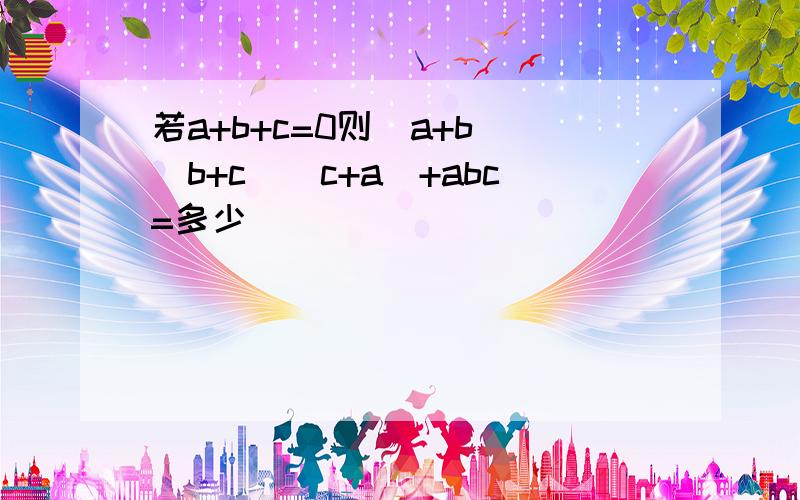 若a+b+c=0则(a+b)(b+c)(c+a)+abc=多少