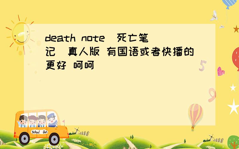 death note（死亡笔记）真人版 有国语或者快播的更好 呵呵