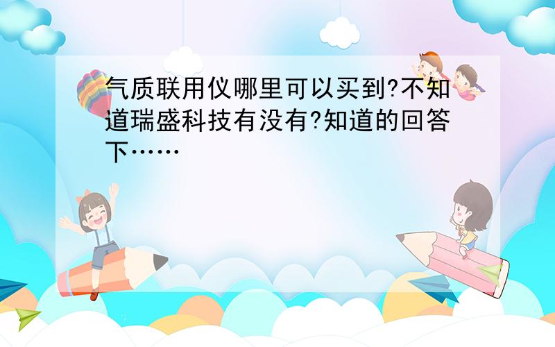 气质联用仪哪里可以买到?不知道瑞盛科技有没有?知道的回答下……