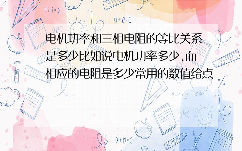 电机功率和三相电阻的等比关系是多少比如说电机功率多少,而相应的电阻是多少常用的数值给点