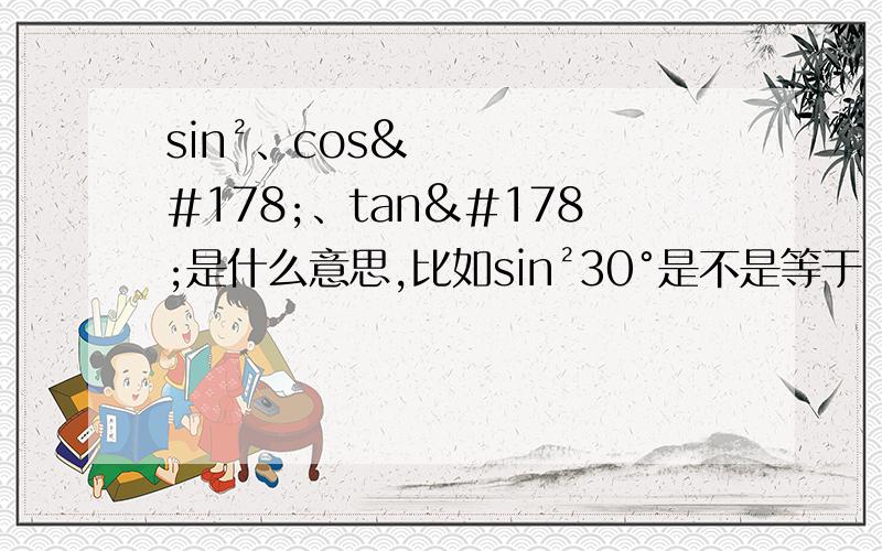 sin²、cos²、tan²是什么意思,比如sin²30°是不是等于（1/2）²?