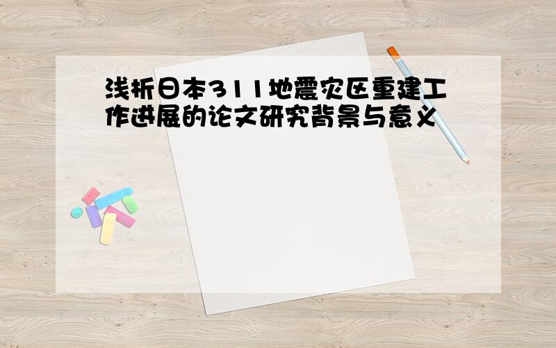 浅析日本311地震灾区重建工作进展的论文研究背景与意义