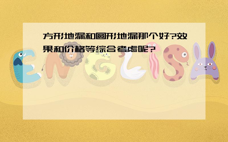 方形地漏和圆形地漏那个好?效果和价格等综合考虑呢?