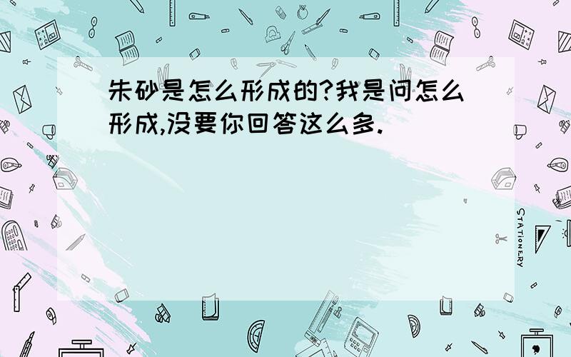 朱砂是怎么形成的?我是问怎么形成,没要你回答这么多.