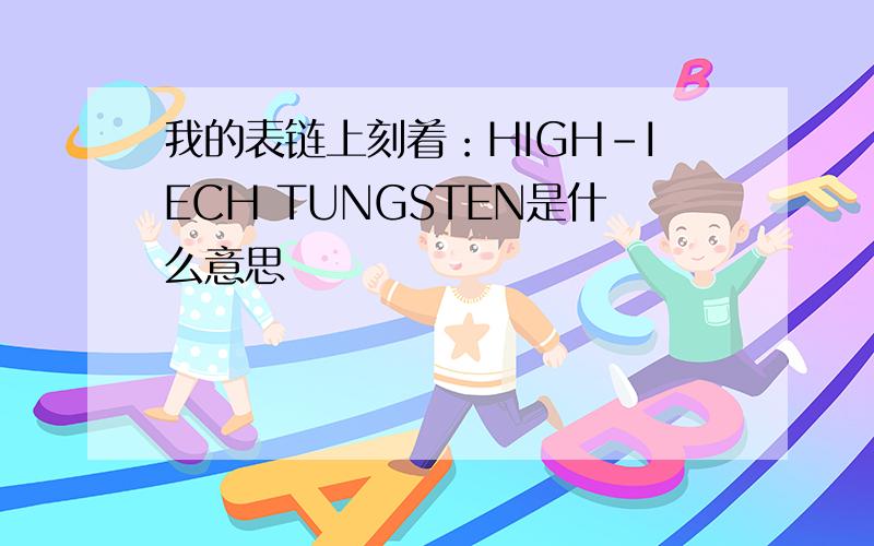 我的表链上刻着：HIGH-IECH TUNGSTEN是什么意思