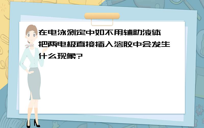 在电泳测定中如不用辅助液体,把两电极直接插入溶胶中会发生什么现象?