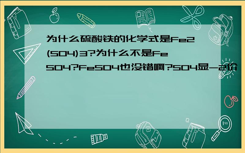 为什么硫酸铁的化学式是Fe2(SO4)3?为什么不是FeSO4?FeSO4也没错啊?SO4显-2价,铁显+2价