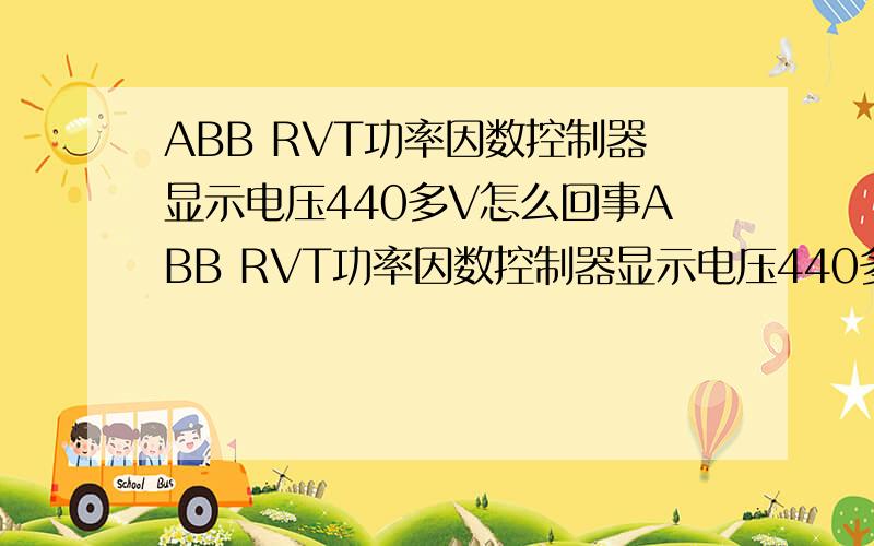 ABB RVT功率因数控制器显示电压440多V怎么回事ABB RVT功率因数控制器显示电压440多V 实际电压405V