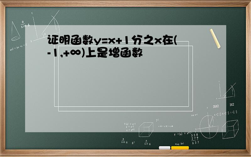 证明函数y=x+1分之x在(-1,+∞)上是增函数