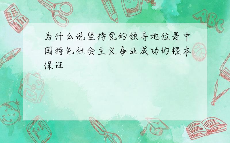 为什么说坚持党的领导地位是中国特色社会主义事业成功的根本保证