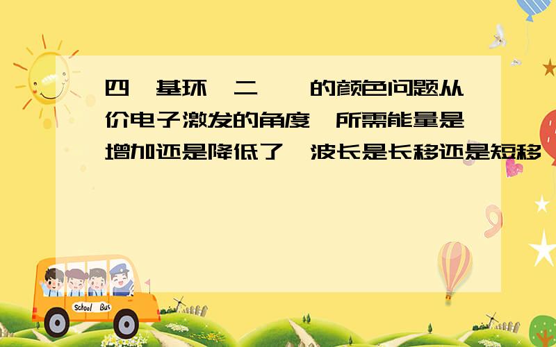 四苯基环戊二烯酮的颜色问题从价电子激发的角度,所需能量是增加还是降低了,波长是长移还是短移,求解.由二苄酮和二苯乙二酮合成四苯基环戊二烯酮