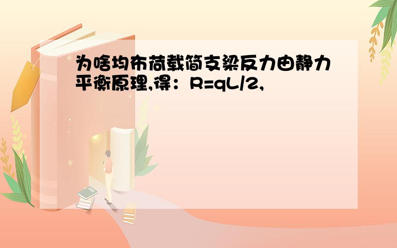 为啥均布荷载简支梁反力由静力平衡原理,得：R=qL/2,