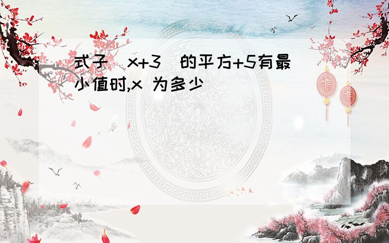 式子（x+3）的平方+5有最小值时,x 为多少