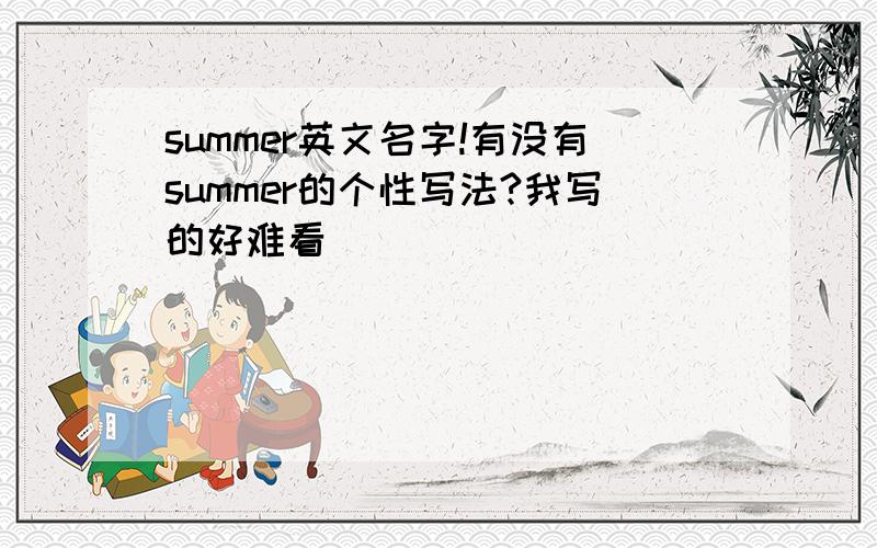 summer英文名字!有没有summer的个性写法?我写的好难看